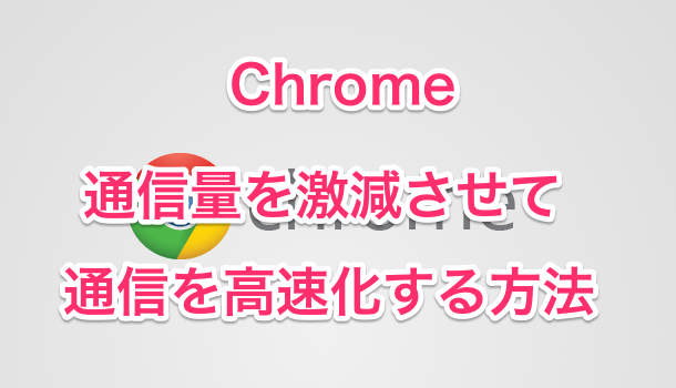 【アプリ】Chromeの通信量を激減！高速化する方法