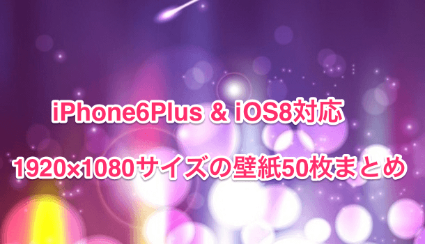 【iPhone6Plus & iOS8対応】1920×1080サイズの壁紙50枚まとめ