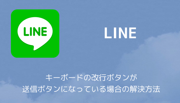 【LINE】キーボードの改行ボタンが送信ボタンになっている場合の解決方法