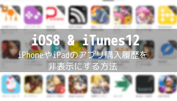 【iOS8 & iTunes12】iPhoneやiPadのアプリ購入履歴を非表示にする方法