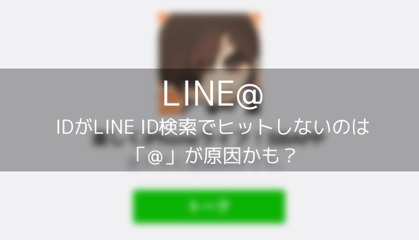 【LINE＠】IDがLINE ID検索でヒットしないのは「＠」が原因かも？