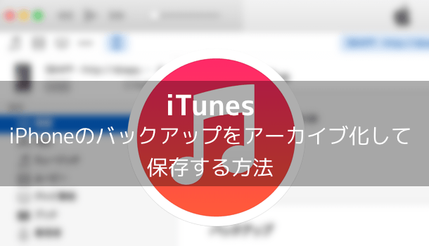 Itunes Iphoneのバックアップをアーカイブ化して保存する方法 楽しくiphoneライフ Sbapp