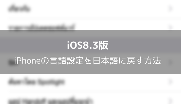【iOS8.3】iPhoneの言語設定を日本語に戻す方法