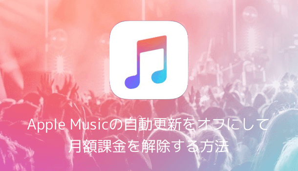 【iPhone】Apple Musicの解約方法 毎月の契約自動更新を解除しよう
