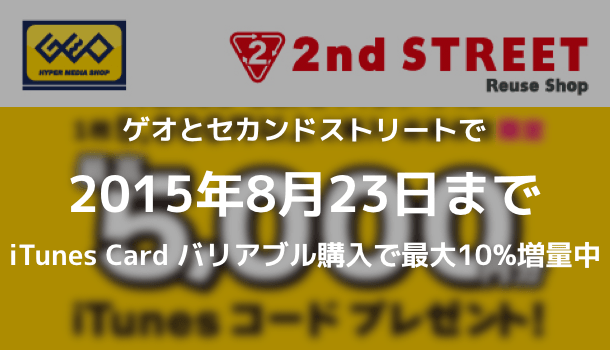 キャンペーン ゲオとセカンドストリートで15年8月23日までitunes Card バリアブル購入で最大10 増量中 楽しくiphoneライフ Sbapp