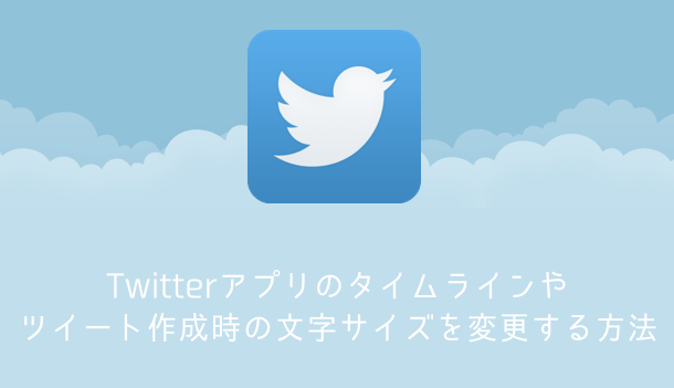 【iPhone】Twitterアプリのタイムラインやツイート作成時の文字サイズを変更する方法