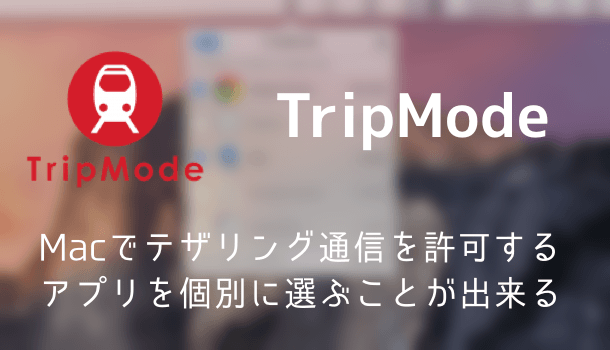 【アプリ】Macでテザリング通信を許可するアプリを個別に選ぶことが出来る「TripMode」