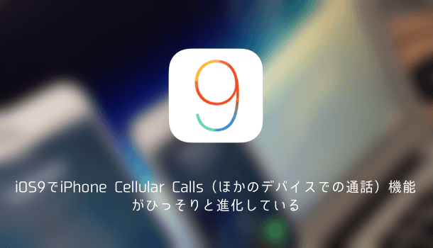 【iOS9】iPhone Cellular Calls（ほかのデバイスでの通話）機能がひっそりと進化している