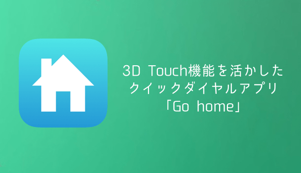 【アプリ】3D Touch機能を活かしたクイックダイヤルアプリ「Go home」