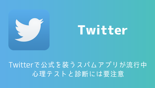 【注意喚起】Twitterで公式を装うスパムアプリが流行中 心理テストと診断には要注意