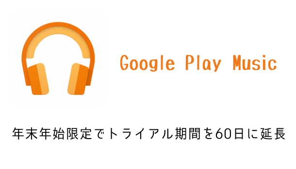 Google Play Musicが年末年始限定でトライアル期間を60日に延長