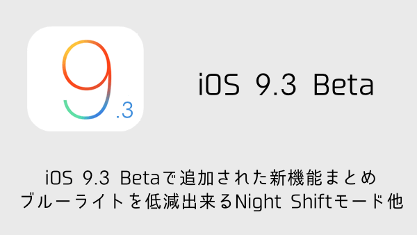 【iPhone】iOS 9.3 Betaで追加された新機能まとめ ブルーライトを低減出来るNight Shiftモード他