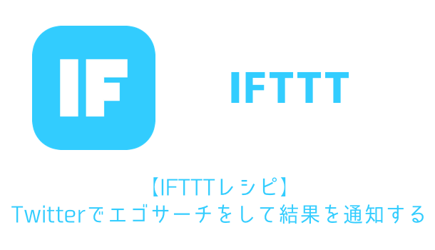 【IFTTTレシピ】Twitterでエゴサーチをして結果を通知する