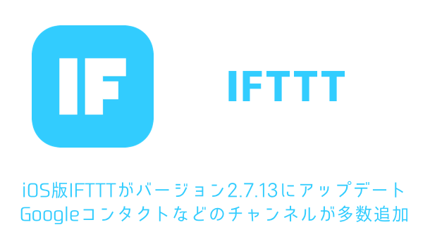 【IFTTT】iOS版IFTTTがバージョン2.7.13にアップデート Googleコンタクトなどのチャンネルが多数追加