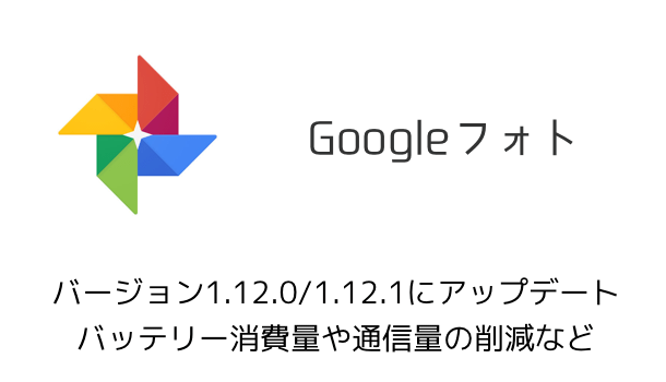 【Googleフォト】バージョン1.12.1にアップデート バッテリー消費量や通信量の削減など