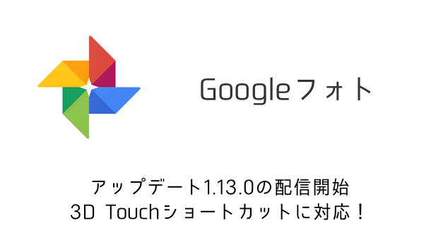 【Googleフォト】アップデート1.13.0の配信開始 3D Touchショートカットに対応！