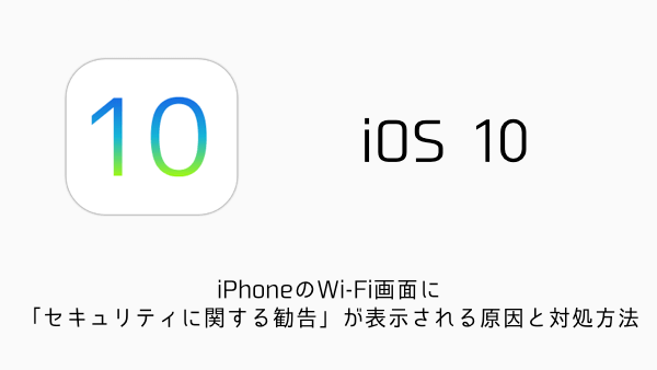 Ios10 Iphoneのwi Fi画面に セキュリティに関する勧告 が表示される原因と対処方法 楽しくiphoneライフ Sbapp