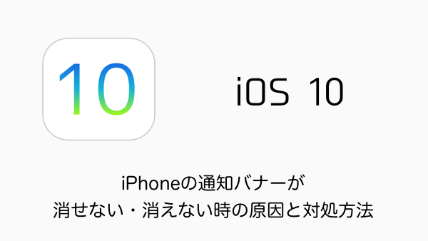 【iOS10】iPhoneの通知バナーが消せない・消えない時の原因と対処方法