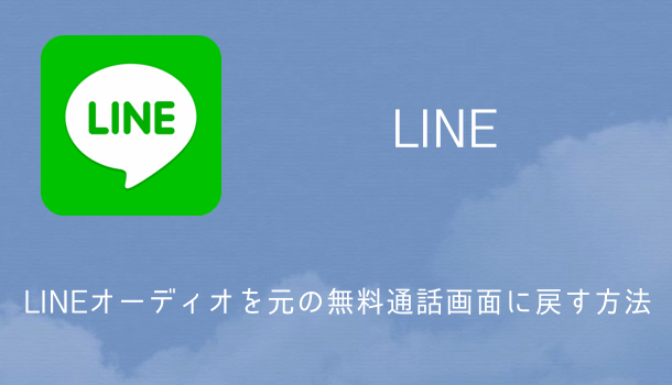 【LINE】LINEオーディオを元の無料通話仕様に戻す方法 着信履歴を残したくない人は必須の設定