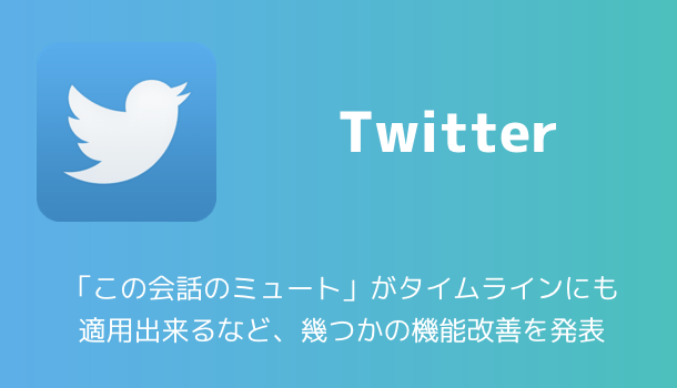 【Twitter】「この会話のミュート」がタイムラインにも適用出来るなど、幾つかの機能改善を発表