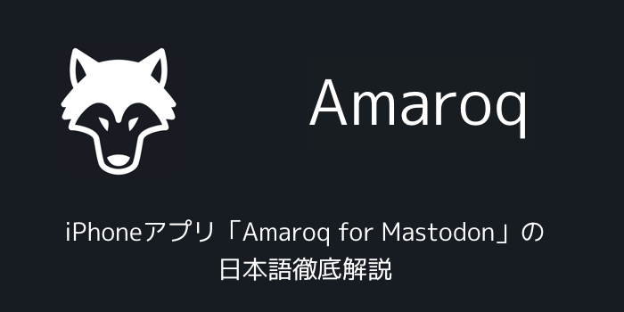 【マストドン】iPhoneアプリ「Amaroq for Mastodon」の日本語徹底解説