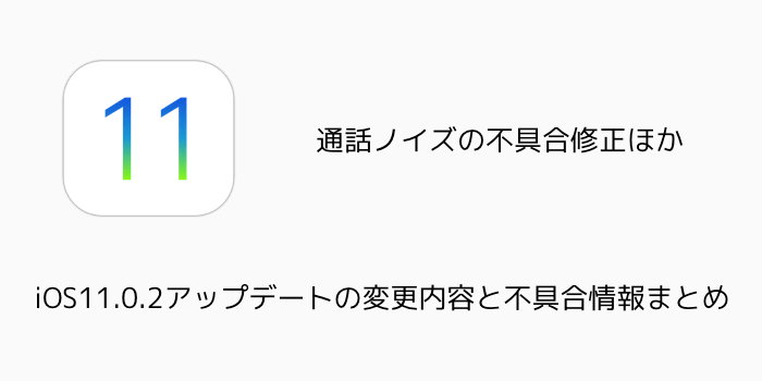 【iPhone】iOS11.0.2アップデートの変更内容と不具合情報まとめ