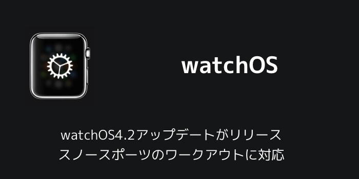 【Apple Watch】watchOS4.1アップデートがリリース 新機能と変更点のまとめ