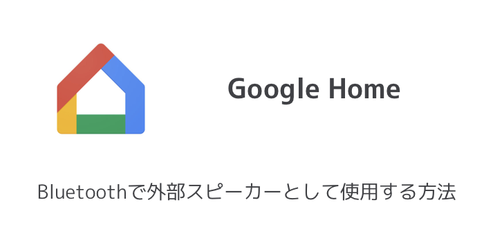 【Google Home】Bluetoothで外部スピーカーとして使用する方法
