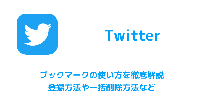 【Twitter】ブックマークの使い方を徹底解説 登録方法や一括削除方法など