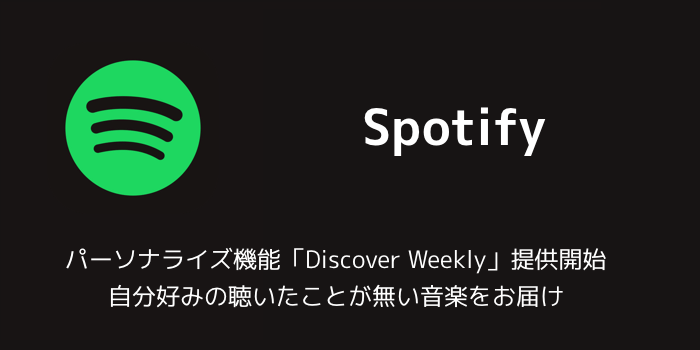 【Spotify】パーソナライズ機能「Discover Weekly」提供開始 自分好みの聴いたことが無い音楽をお届け