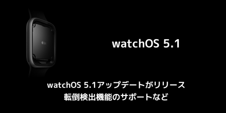 【Apple Watch】watchOS 5.1アップデートがリリース 転倒検出機能のサポートなど