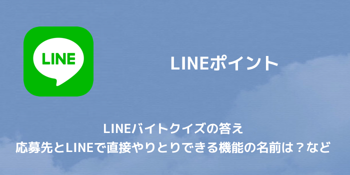 【LINEポイント】LINEバイトクイズの答え 応募先とLINEで直接やりとりできる機能の名前は?など