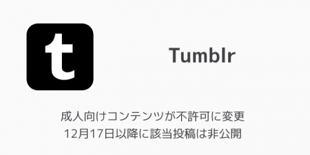 【Tumblr】成人向けコンテンツが不許可に変更 12月17日以降に該当投稿は非公開