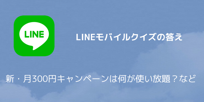 【LINEポイント】LINEモバイルクイズの答え 新・月300円キャンペーンは何が使い放題?など