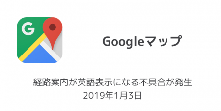 【Googleマップ】経路案内が英語表示になる不具合が発生 2019年1月3日