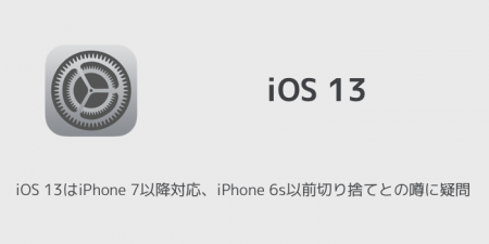 【iPhone】iOS 13はiPhone 7以降対応、iPhone 6s以前切り捨てとの噂に疑問