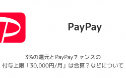 【PayPay】3%の還元とPayPayチャンスの付与上限「30,000円/月」は合算？などについて