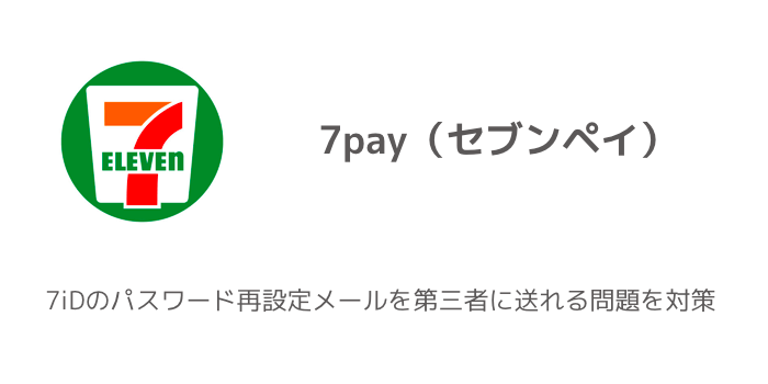 7pay(セブンペイ)、7iDのパスワード再設定メールを第三者に送れる問題を対策
