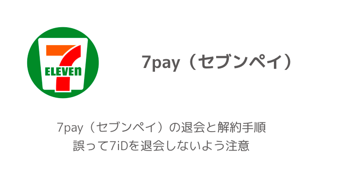 7pay セブンペイ の退会と解約手順 誤って7idを退会しないよう注意 楽しくiphoneライフ Sbapp