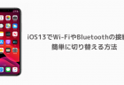 【iPhone】iOS13でWi-FiやBluetoothの接続先を簡単に切り替える方法