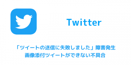 【Twitter】「ツイートの送信に失敗しました」障害発生 画像添付ツイートができない不具合