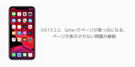 【iPhone】iOS13.2.2、Safariでページが真っ白になる、ページが表示されない問題が継続