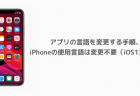 【iPhone】アプリの言語を変更する手順、iPhoneの使用言語は変更不要（iOS13以降）