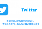 【Twitterバグ】通知が届いても表示されない、通知の件数が一致しない等の障害が発生