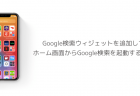 【iOS14】Google検索ウィジェットを追加してホーム画面からGoogle検索を起動する方法