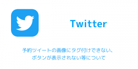 【Twitter】予約ツイートの画像にタグ付けできない、ボタンが表示されない等について