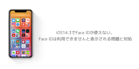 【iPhone】iOS14.3でFace IDが使えない、Face IDは利用できませんと表示される問題と対処
