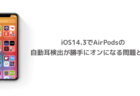 【iPhone】iOS14.3でAirPodsの自動耳検出が勝手にオンになる問題と対処