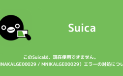 【Suica】このSuicaは、現在使用できません。（MNAKALGE00029 / MNIKALGE00029）エラーの対処について