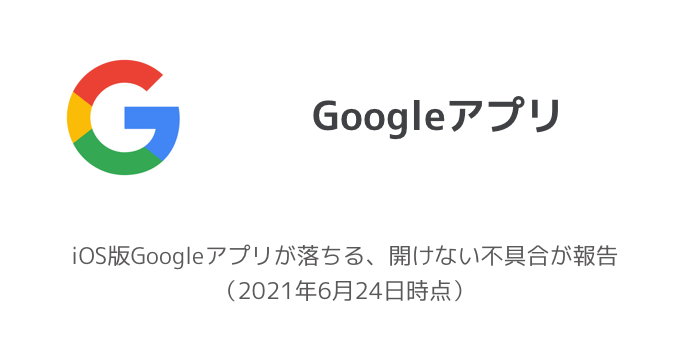 Iphone Ios版googleアプリが落ちる 開けない不具合が報告 2021年6月24日時点 楽しくiphoneライフ Sbapp